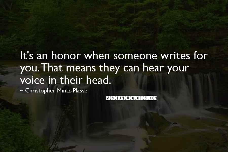 Christopher Mintz-Plasse Quotes: It's an honor when someone writes for you. That means they can hear your voice in their head.