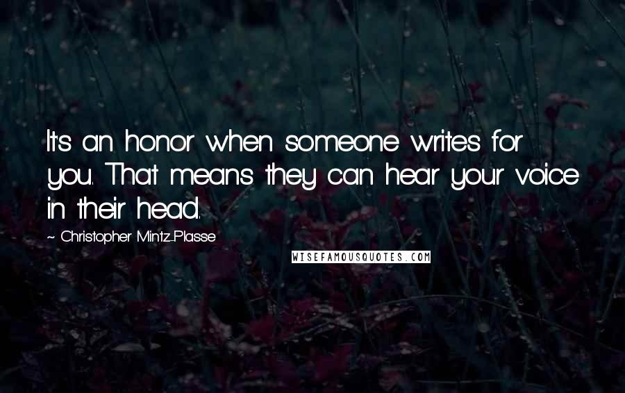 Christopher Mintz-Plasse Quotes: It's an honor when someone writes for you. That means they can hear your voice in their head.