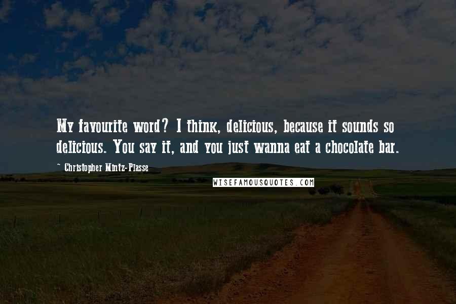 Christopher Mintz-Plasse Quotes: My favourite word? I think, delicious, because it sounds so delicious. You say it, and you just wanna eat a chocolate bar.