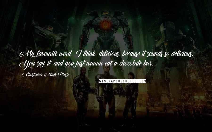 Christopher Mintz-Plasse Quotes: My favourite word? I think, delicious, because it sounds so delicious. You say it, and you just wanna eat a chocolate bar.