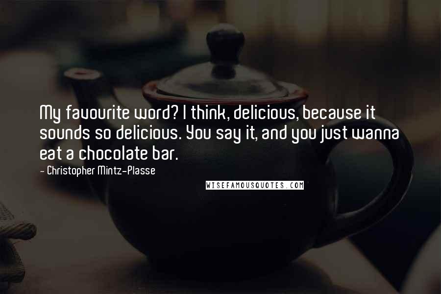 Christopher Mintz-Plasse Quotes: My favourite word? I think, delicious, because it sounds so delicious. You say it, and you just wanna eat a chocolate bar.