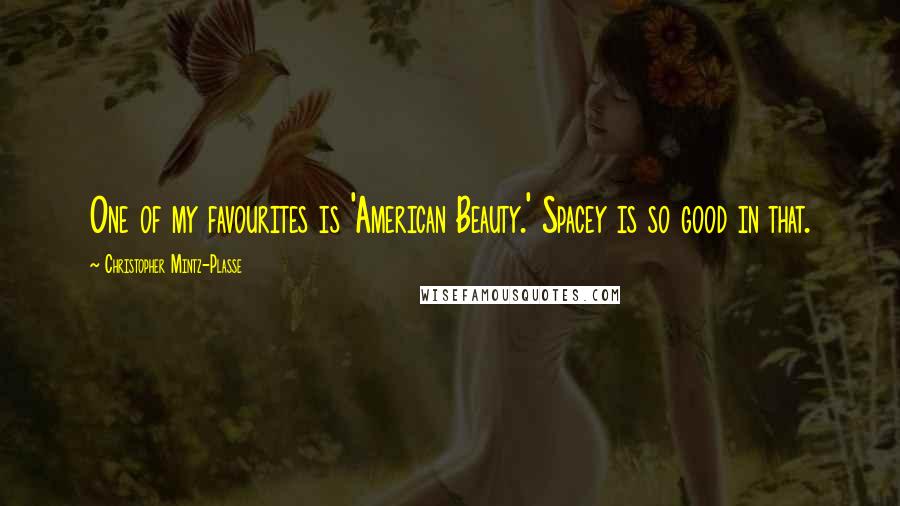 Christopher Mintz-Plasse Quotes: One of my favourites is 'American Beauty.' Spacey is so good in that.