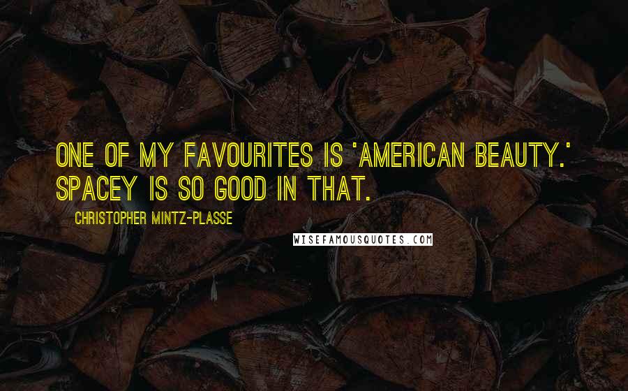 Christopher Mintz-Plasse Quotes: One of my favourites is 'American Beauty.' Spacey is so good in that.