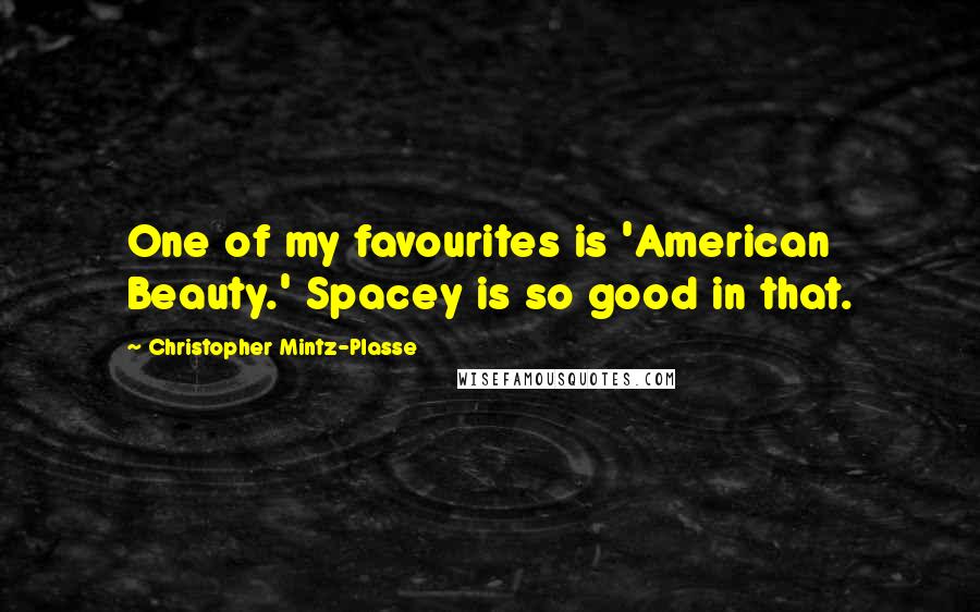 Christopher Mintz-Plasse Quotes: One of my favourites is 'American Beauty.' Spacey is so good in that.
