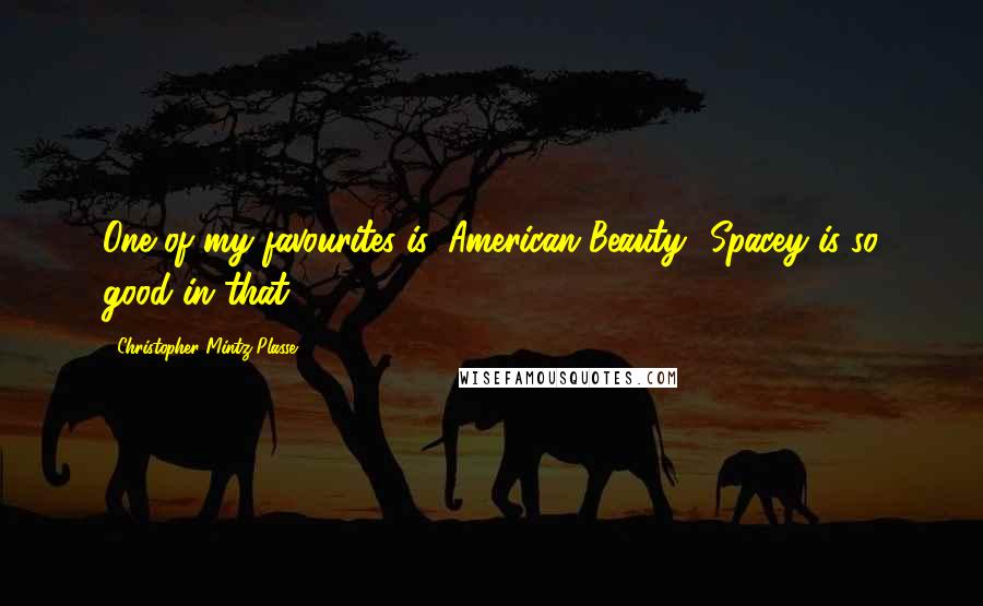 Christopher Mintz-Plasse Quotes: One of my favourites is 'American Beauty.' Spacey is so good in that.
