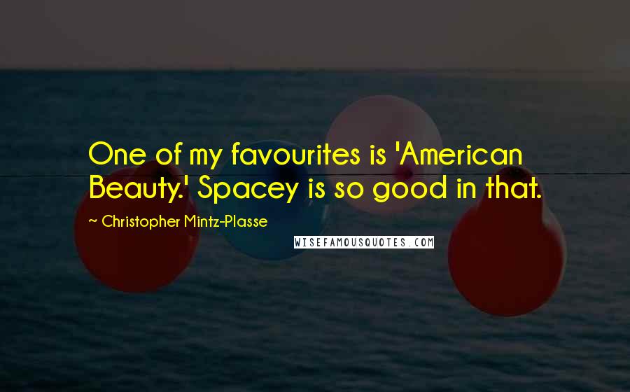 Christopher Mintz-Plasse Quotes: One of my favourites is 'American Beauty.' Spacey is so good in that.