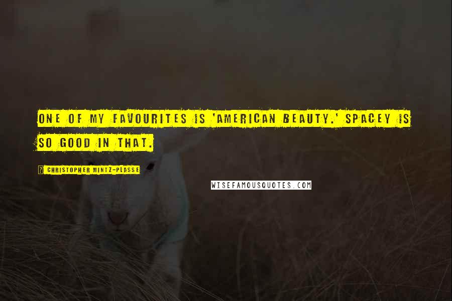 Christopher Mintz-Plasse Quotes: One of my favourites is 'American Beauty.' Spacey is so good in that.