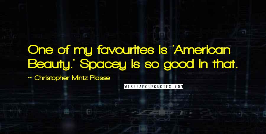 Christopher Mintz-Plasse Quotes: One of my favourites is 'American Beauty.' Spacey is so good in that.