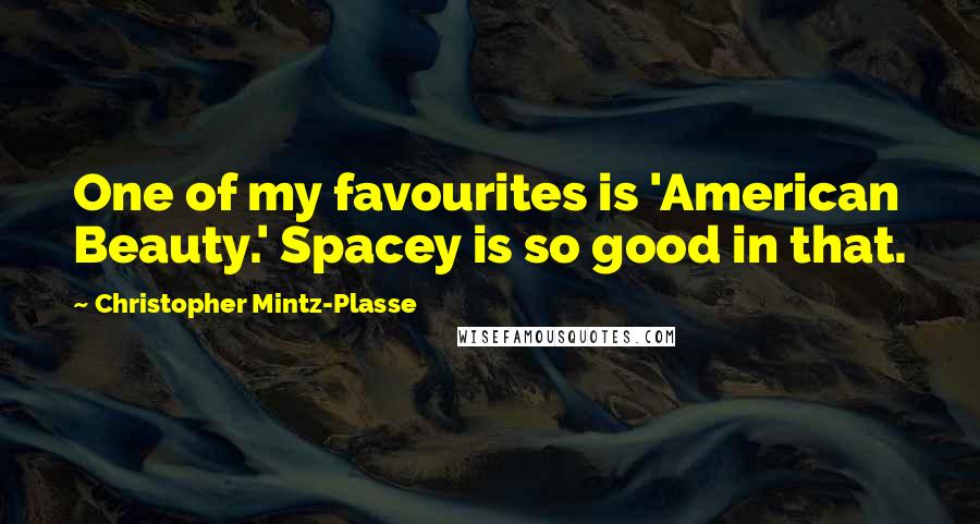 Christopher Mintz-Plasse Quotes: One of my favourites is 'American Beauty.' Spacey is so good in that.