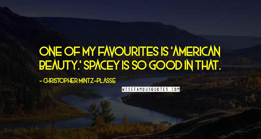 Christopher Mintz-Plasse Quotes: One of my favourites is 'American Beauty.' Spacey is so good in that.