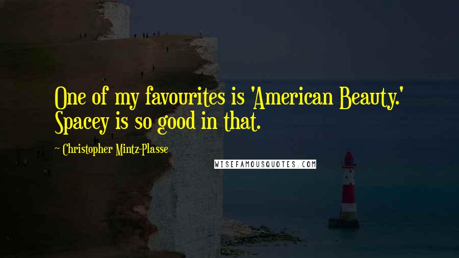 Christopher Mintz-Plasse Quotes: One of my favourites is 'American Beauty.' Spacey is so good in that.