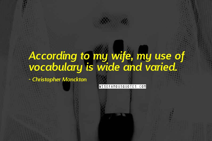 Christopher Monckton Quotes: According to my wife, my use of vocabulary is wide and varied.