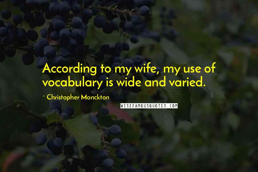 Christopher Monckton Quotes: According to my wife, my use of vocabulary is wide and varied.
