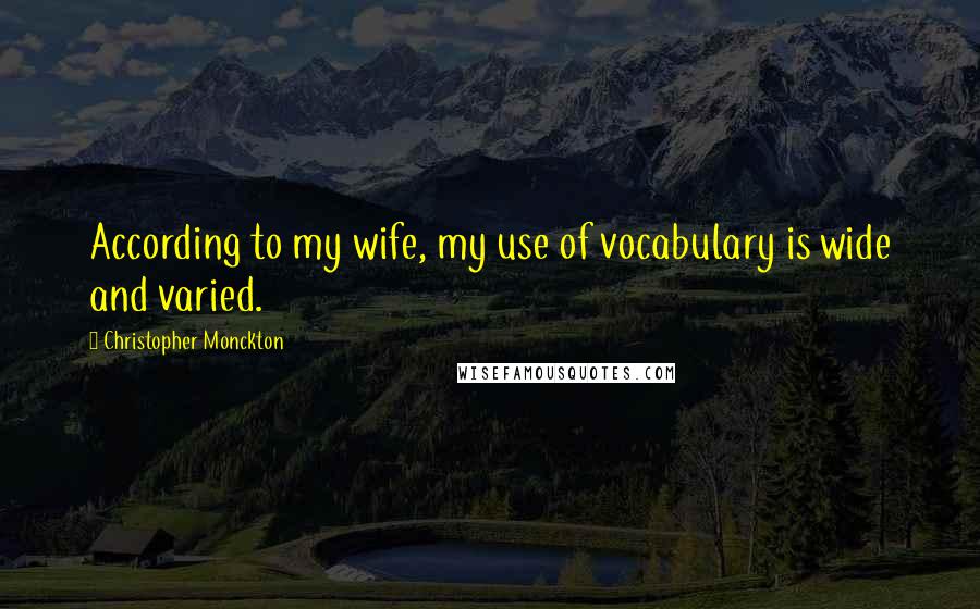 Christopher Monckton Quotes: According to my wife, my use of vocabulary is wide and varied.