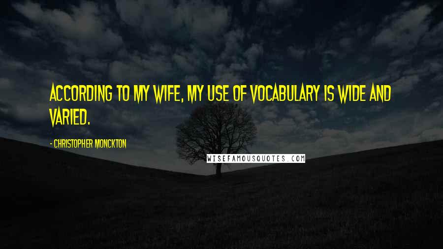 Christopher Monckton Quotes: According to my wife, my use of vocabulary is wide and varied.