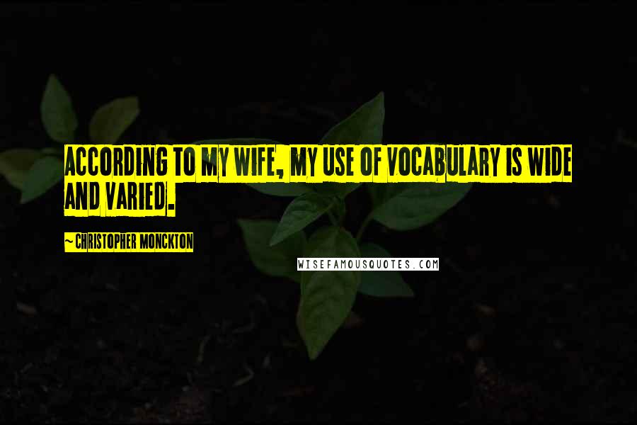 Christopher Monckton Quotes: According to my wife, my use of vocabulary is wide and varied.