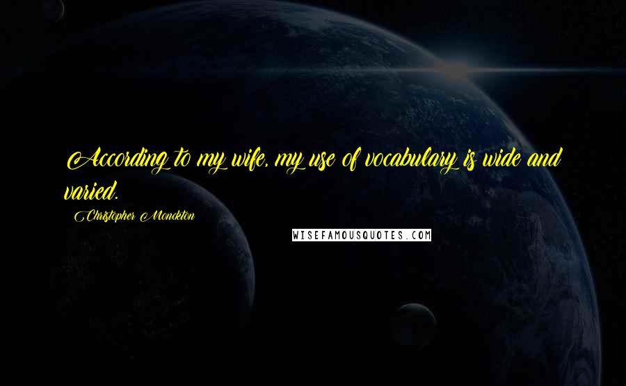 Christopher Monckton Quotes: According to my wife, my use of vocabulary is wide and varied.