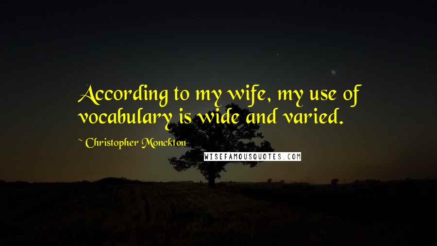 Christopher Monckton Quotes: According to my wife, my use of vocabulary is wide and varied.