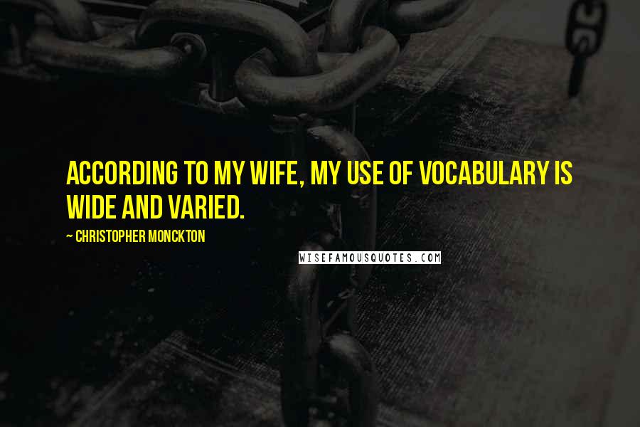 Christopher Monckton Quotes: According to my wife, my use of vocabulary is wide and varied.