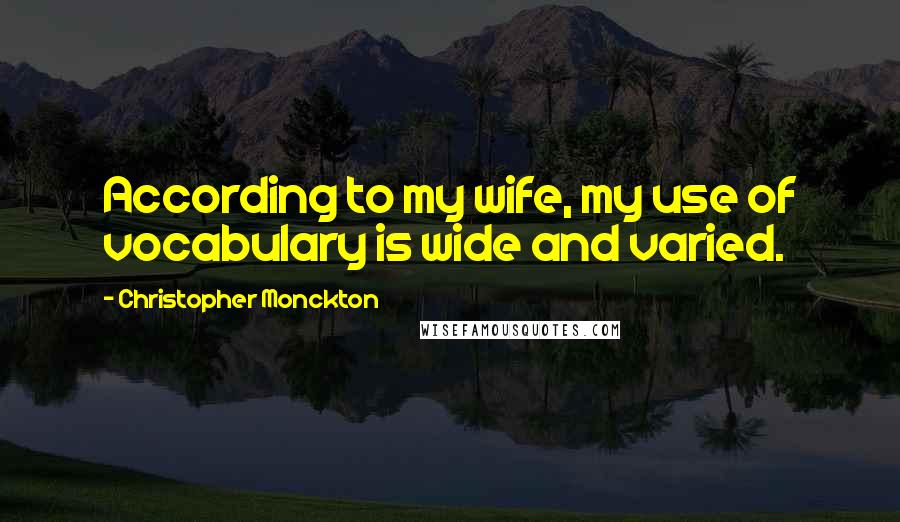 Christopher Monckton Quotes: According to my wife, my use of vocabulary is wide and varied.