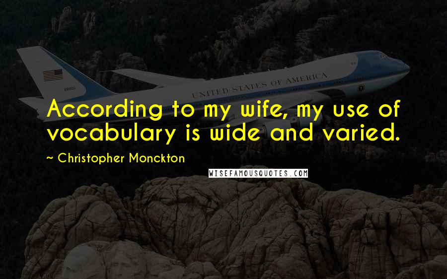 Christopher Monckton Quotes: According to my wife, my use of vocabulary is wide and varied.