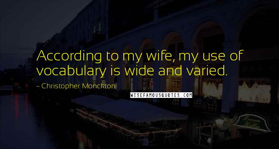 Christopher Monckton Quotes: According to my wife, my use of vocabulary is wide and varied.