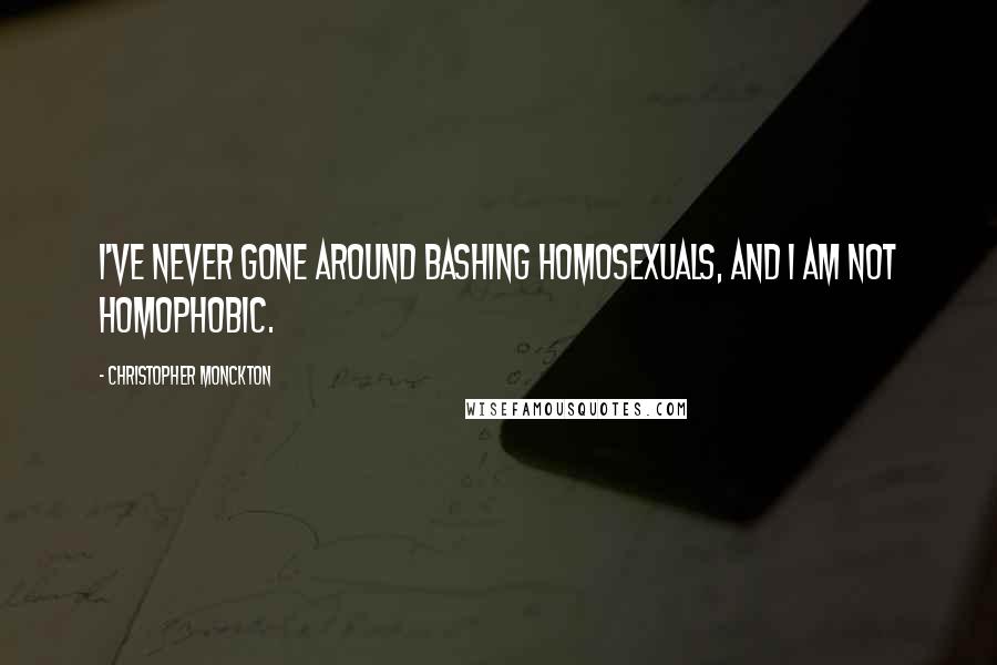 Christopher Monckton Quotes: I've never gone around bashing homosexuals, and I am not homophobic.