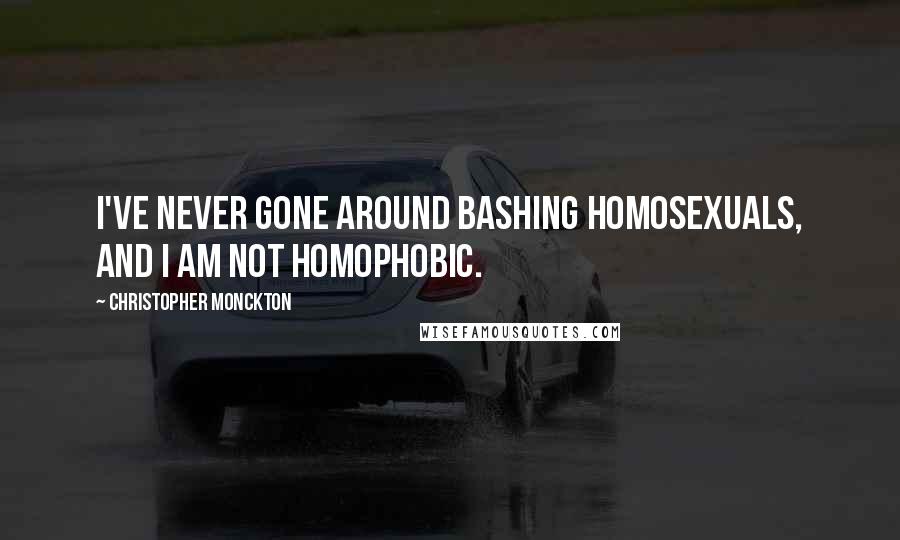 Christopher Monckton Quotes: I've never gone around bashing homosexuals, and I am not homophobic.