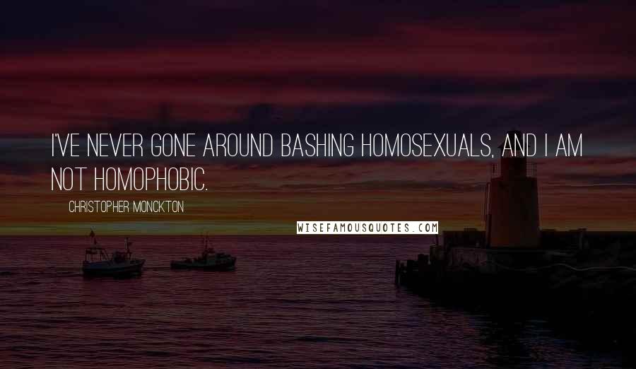 Christopher Monckton Quotes: I've never gone around bashing homosexuals, and I am not homophobic.