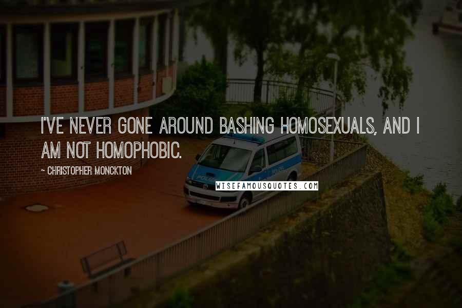 Christopher Monckton Quotes: I've never gone around bashing homosexuals, and I am not homophobic.