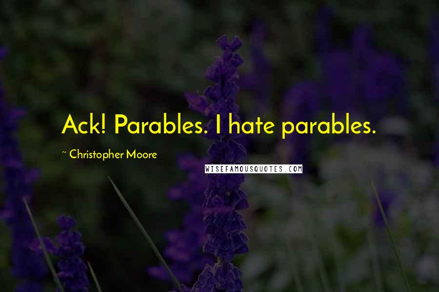 Christopher Moore Quotes: Ack! Parables. I hate parables.