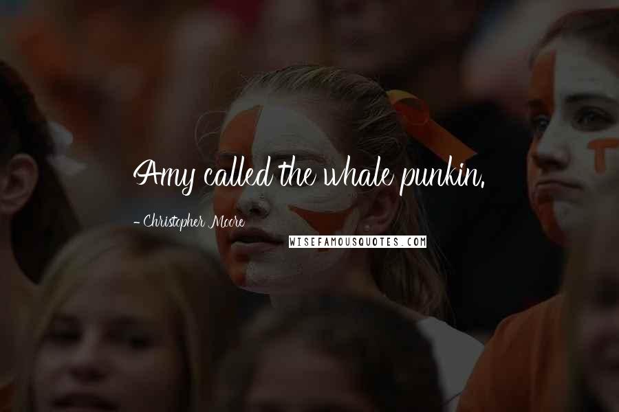 Christopher Moore Quotes: Amy called the whale punkin.