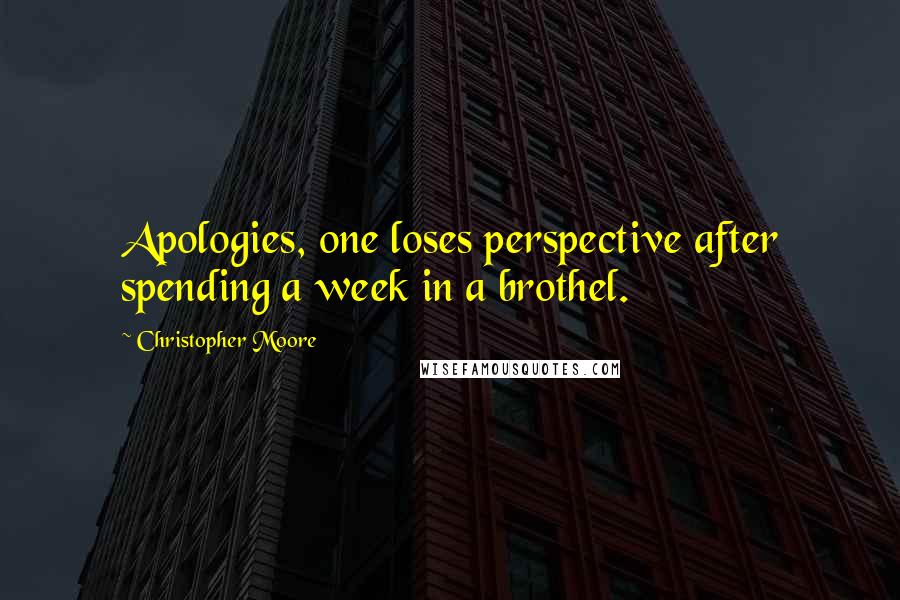 Christopher Moore Quotes: Apologies, one loses perspective after spending a week in a brothel.