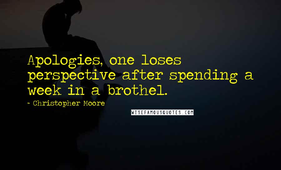 Christopher Moore Quotes: Apologies, one loses perspective after spending a week in a brothel.