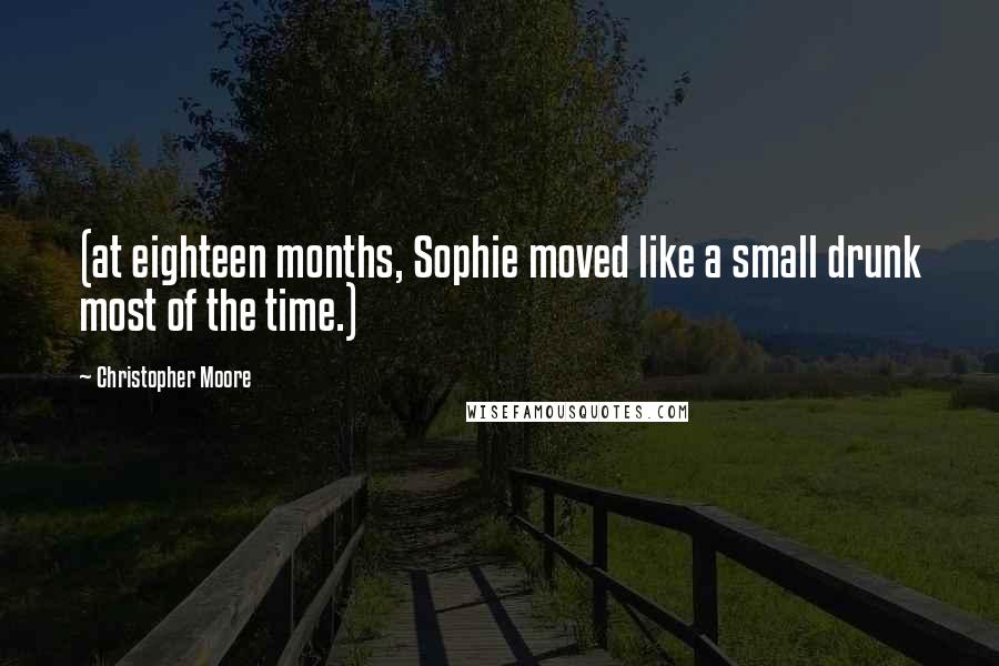 Christopher Moore Quotes: (at eighteen months, Sophie moved like a small drunk most of the time.)