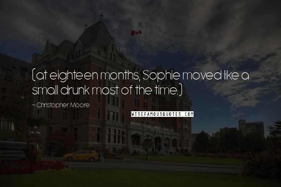 Christopher Moore Quotes: (at eighteen months, Sophie moved like a small drunk most of the time.)