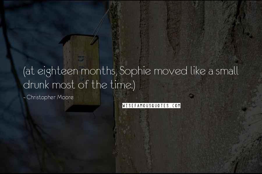 Christopher Moore Quotes: (at eighteen months, Sophie moved like a small drunk most of the time.)