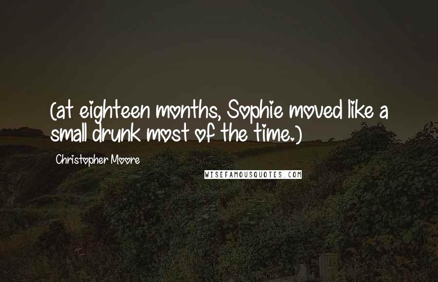 Christopher Moore Quotes: (at eighteen months, Sophie moved like a small drunk most of the time.)
