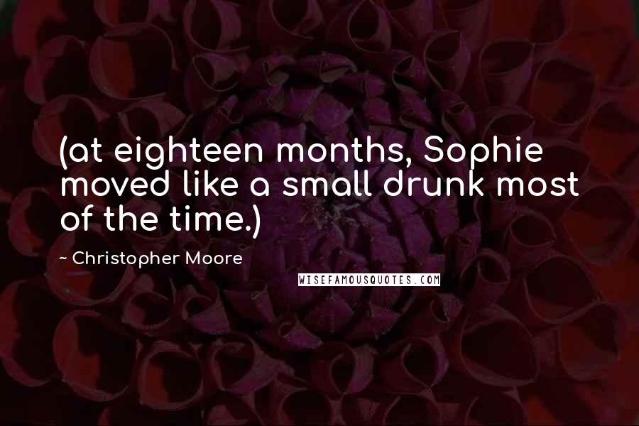 Christopher Moore Quotes: (at eighteen months, Sophie moved like a small drunk most of the time.)