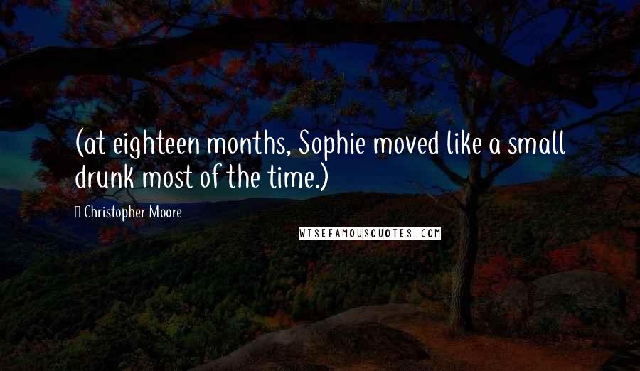 Christopher Moore Quotes: (at eighteen months, Sophie moved like a small drunk most of the time.)