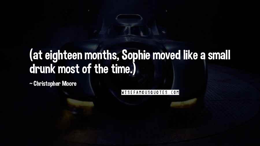 Christopher Moore Quotes: (at eighteen months, Sophie moved like a small drunk most of the time.)