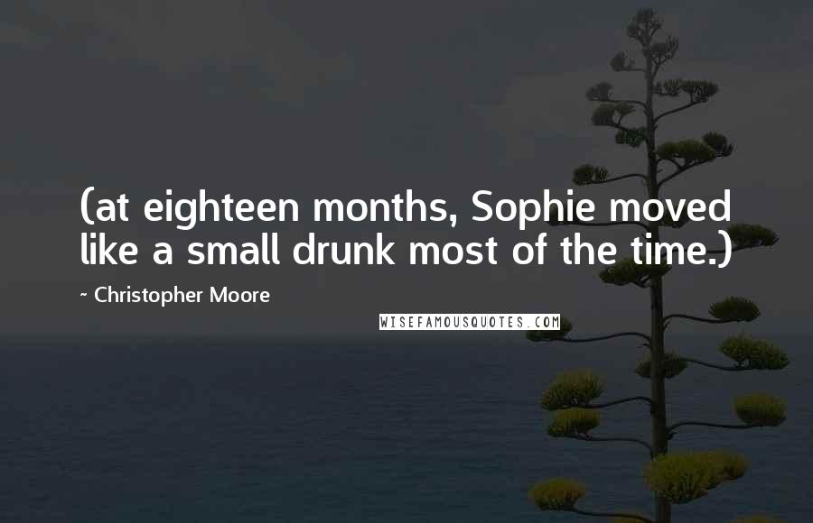 Christopher Moore Quotes: (at eighteen months, Sophie moved like a small drunk most of the time.)