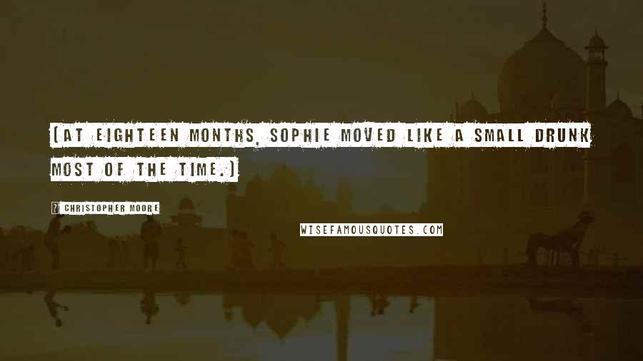 Christopher Moore Quotes: (at eighteen months, Sophie moved like a small drunk most of the time.)