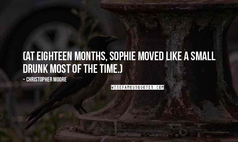 Christopher Moore Quotes: (at eighteen months, Sophie moved like a small drunk most of the time.)