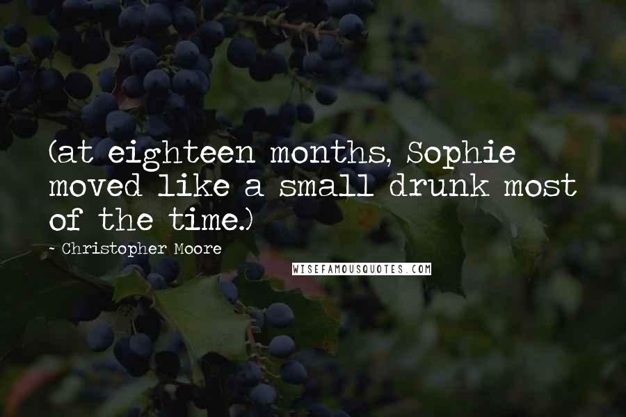 Christopher Moore Quotes: (at eighteen months, Sophie moved like a small drunk most of the time.)