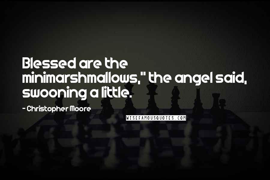 Christopher Moore Quotes: Blessed are the minimarshmallows," the angel said, swooning a little.