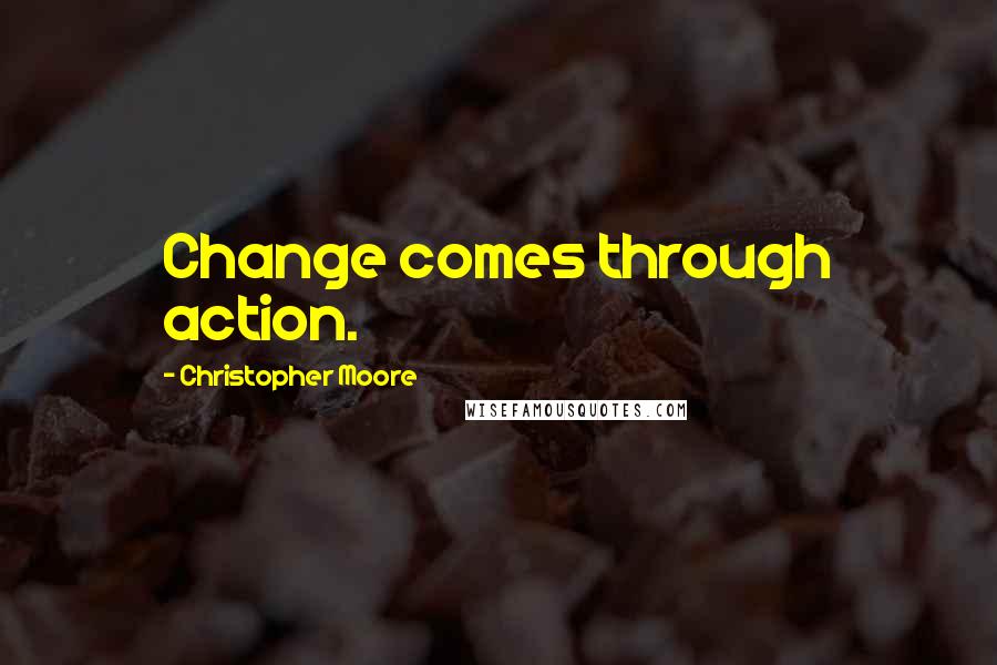 Christopher Moore Quotes: Change comes through action.