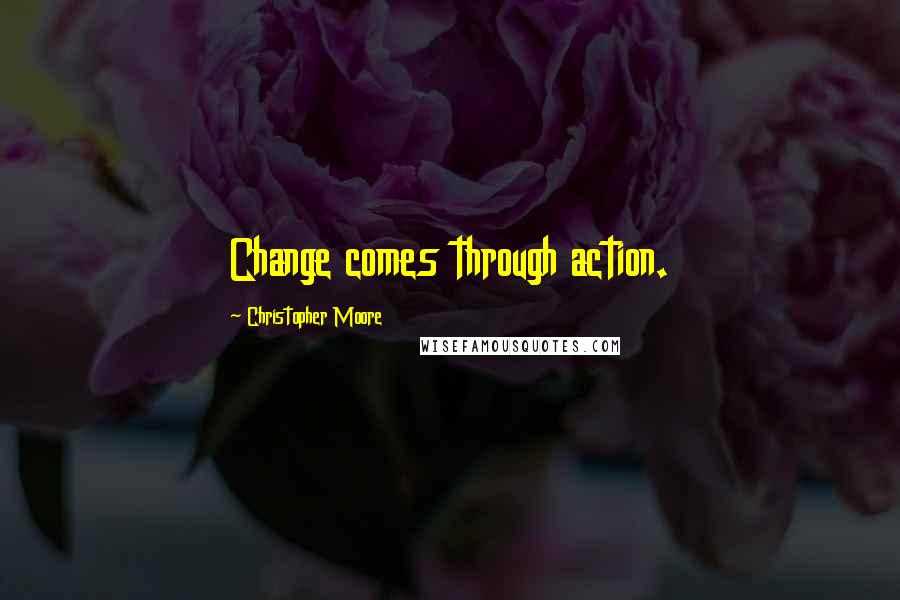 Christopher Moore Quotes: Change comes through action.