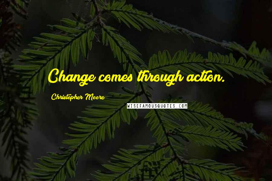 Christopher Moore Quotes: Change comes through action.