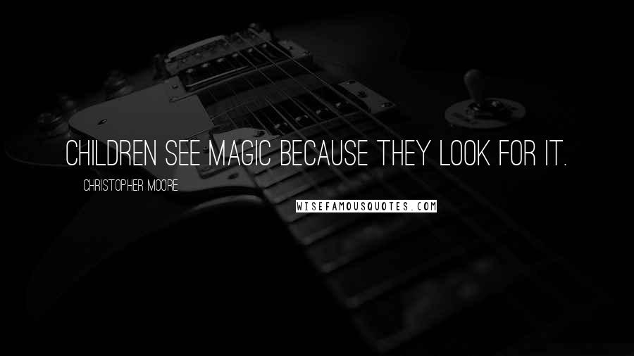 Christopher Moore Quotes: Children see magic because they look for it.